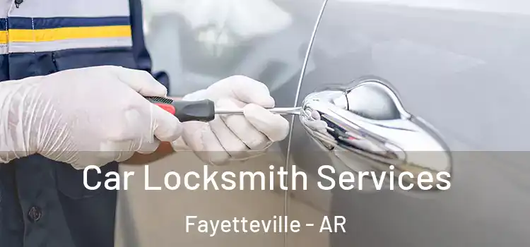 Car Locksmith Services Fayetteville - AR