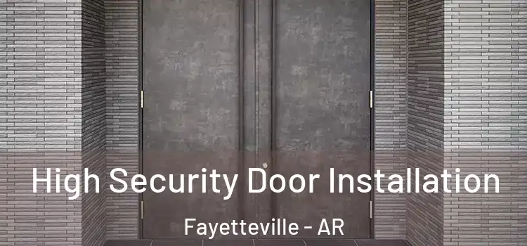  High Security Door Installation Fayetteville - AR